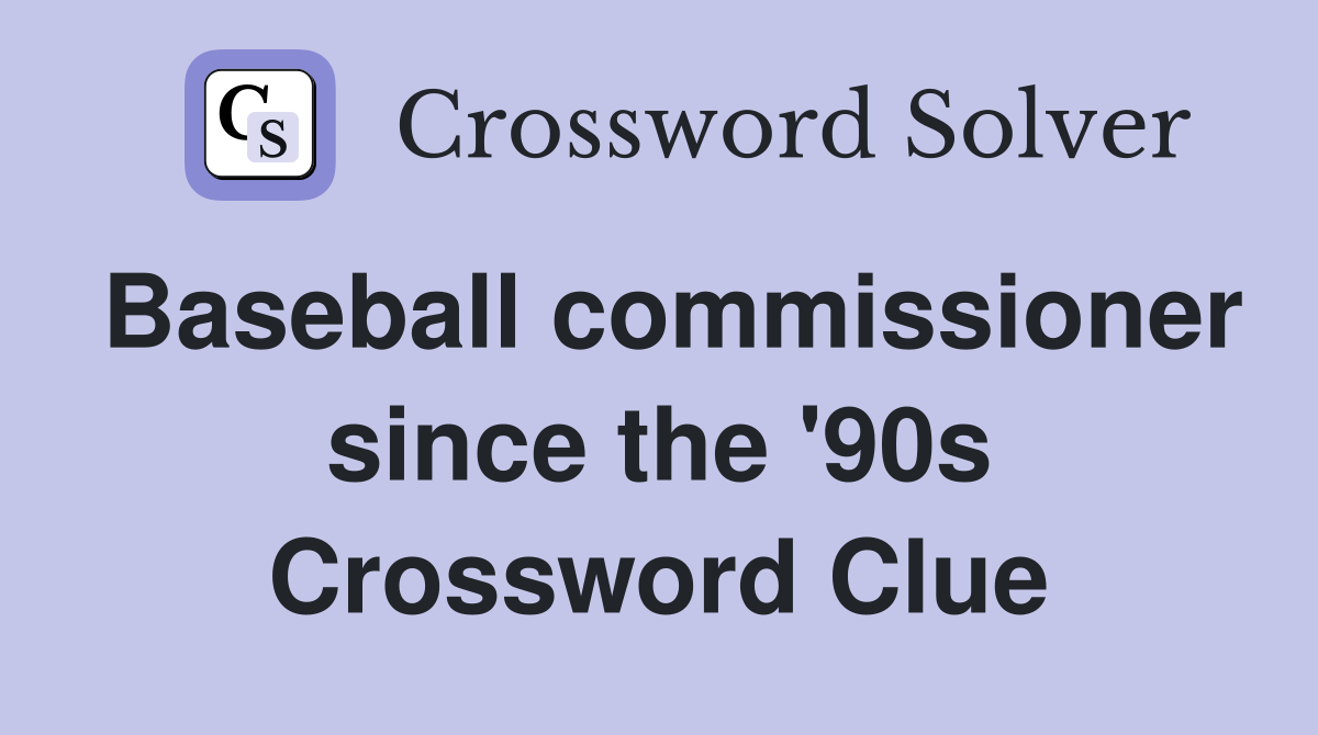 Baseball commissioner since the '90s Crossword Clue