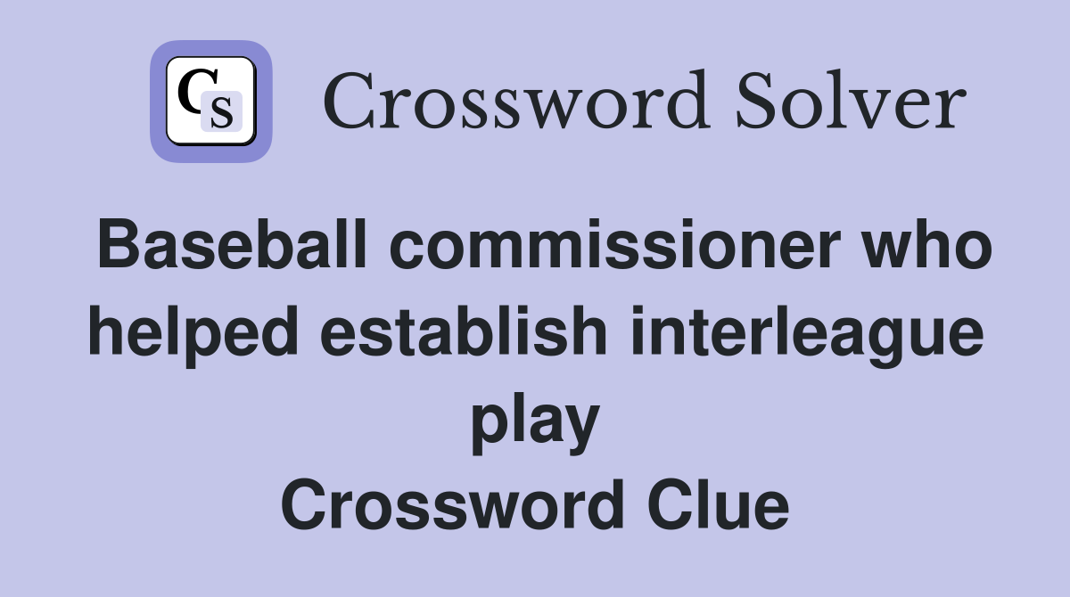 Baseball commissioner who helped establish interleague play Crossword Clue