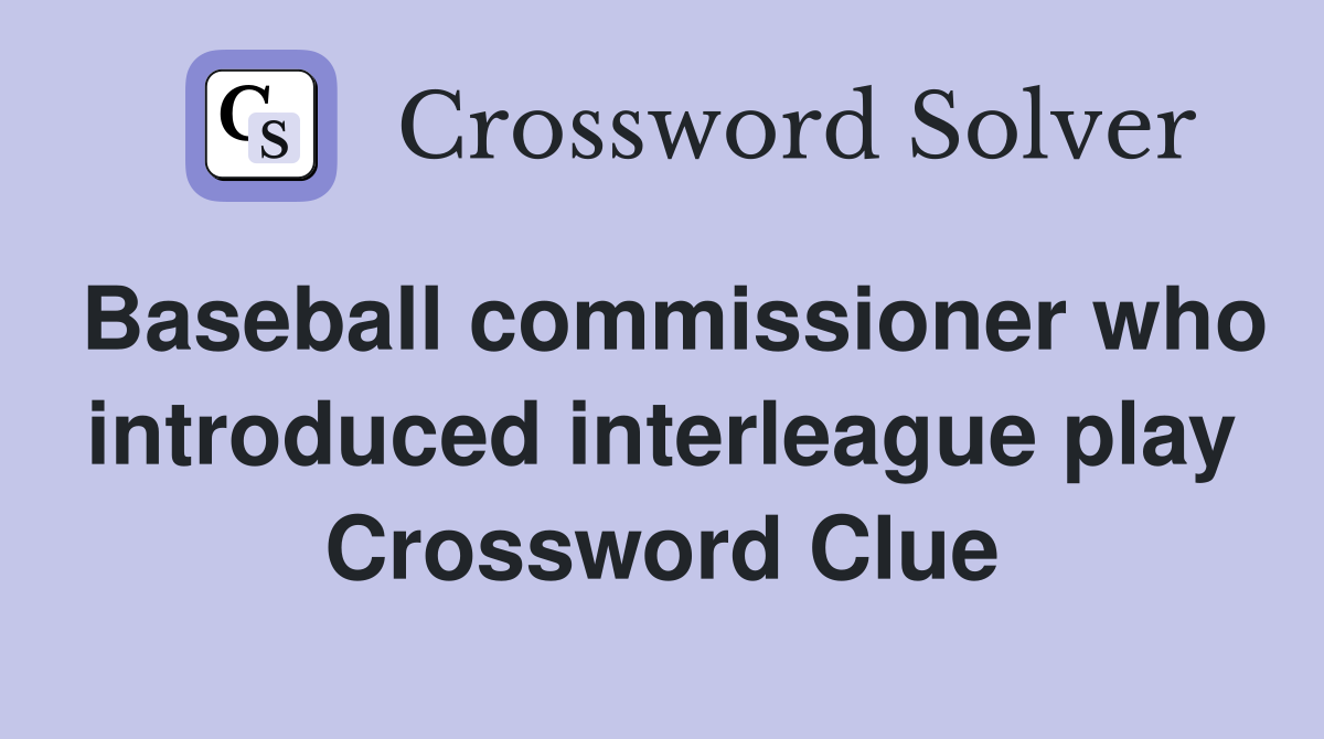 Baseball commissioner who introduced interleague play Crossword Clue