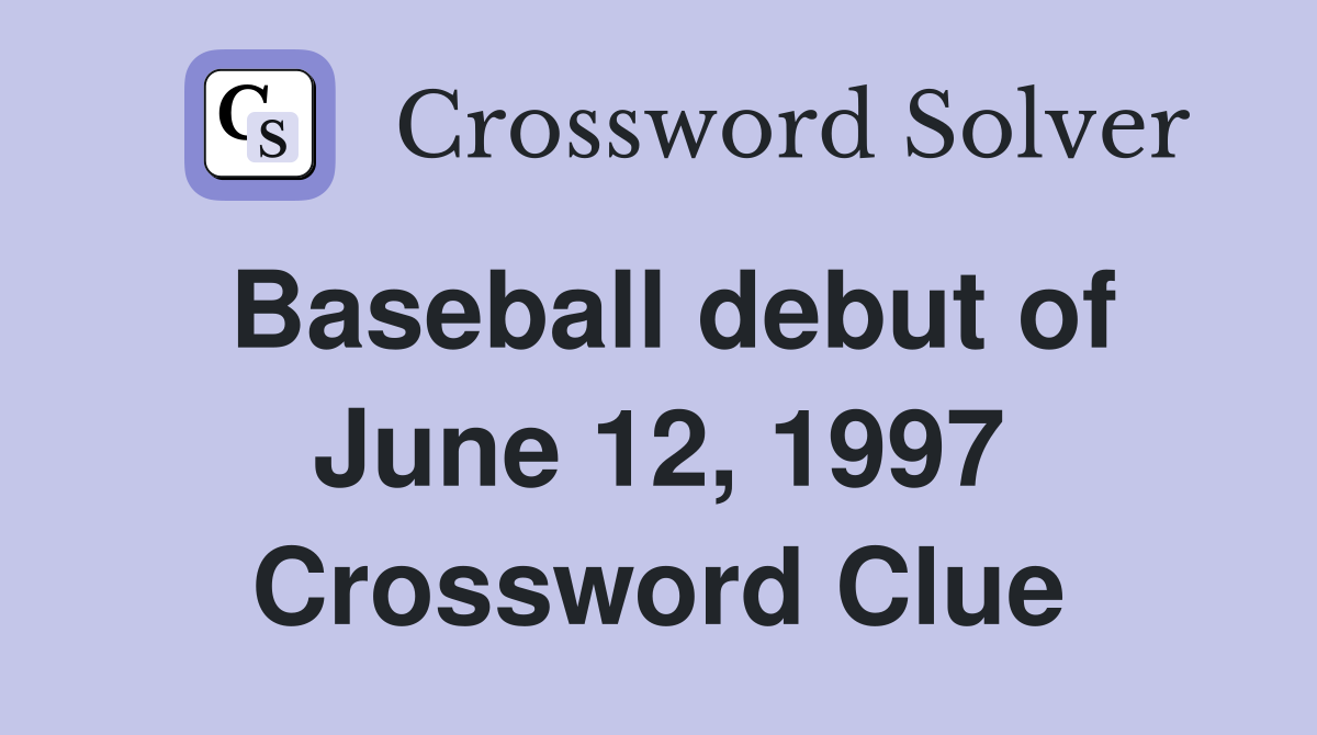 Baseball debut of June 12, 1997 Crossword Clue