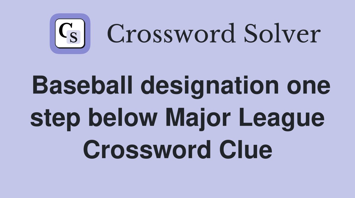 Baseball designation one step below Major League Crossword Clue