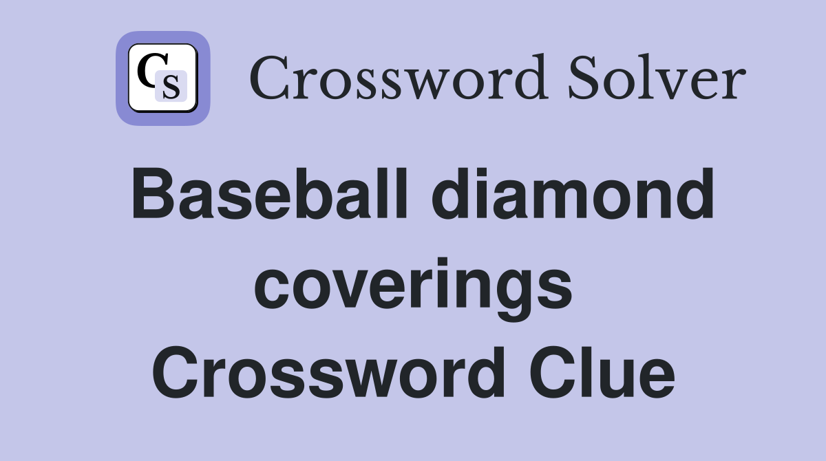 Baseball diamond coverings Crossword Clue