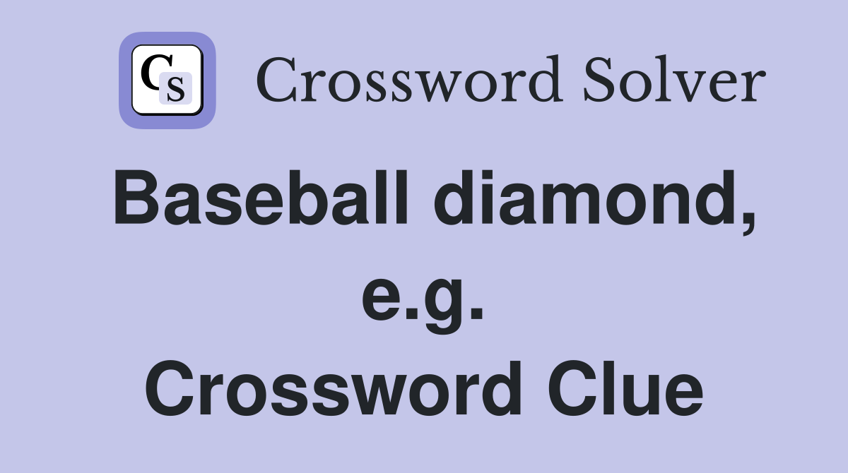 Baseball diamond, e.g. Crossword Clue