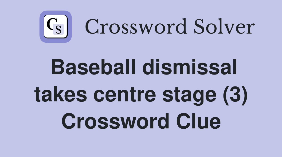 Baseball dismissal takes centre stage (3) Crossword Clue