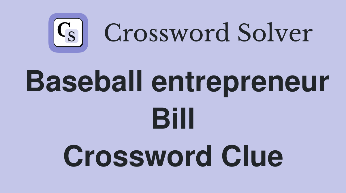 Baseball entrepreneur Bill Crossword Clue