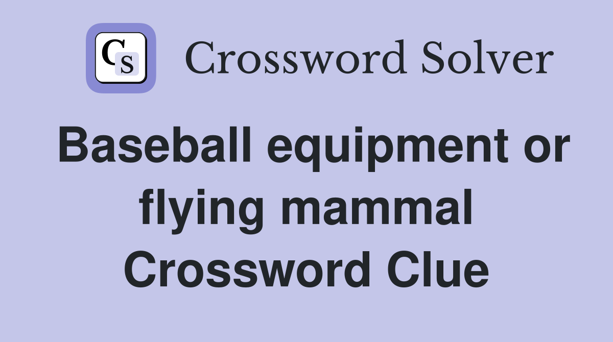 Baseball equipment or flying mammal Crossword Clue