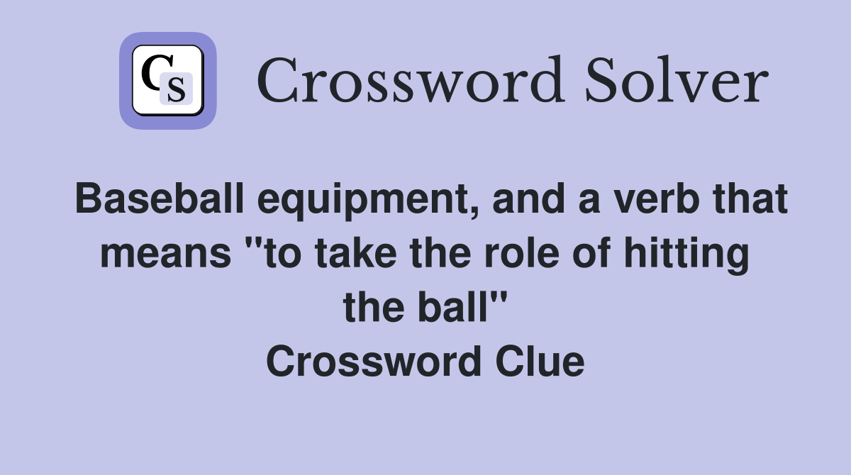 Baseball equipment, and a verb that means "to take the role of hitting the ball" Crossword Clue