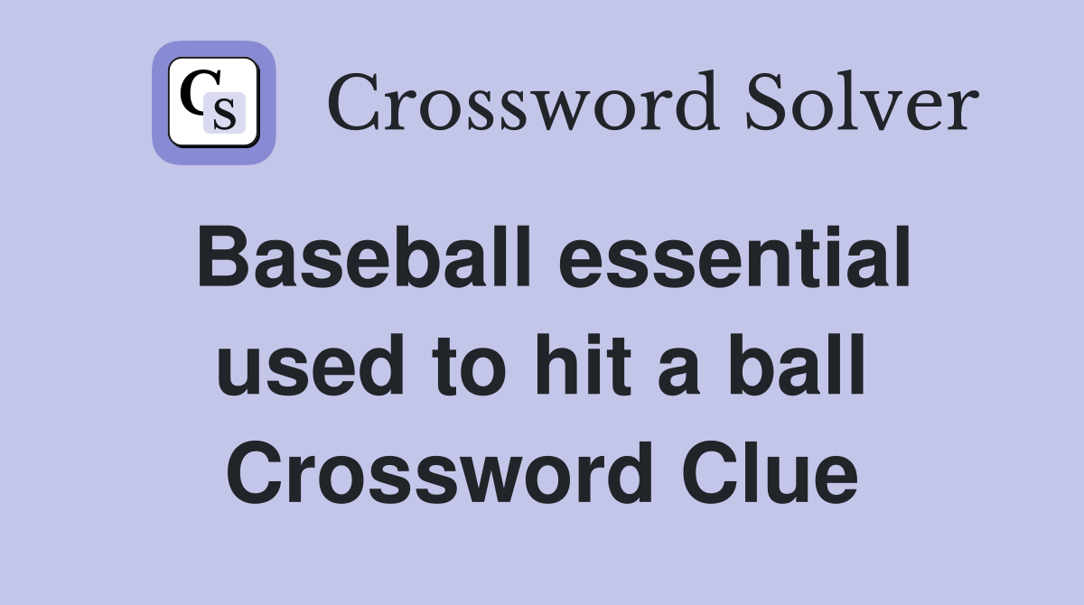Baseball essential used to hit a ball Crossword Clue