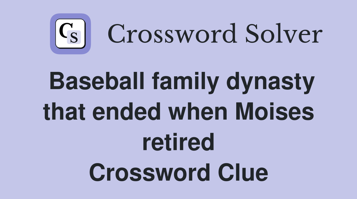 Baseball family dynasty that ended when Moises retired Crossword Clue