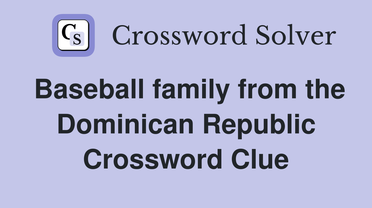 Baseball family from the Dominican Republic Crossword Clue