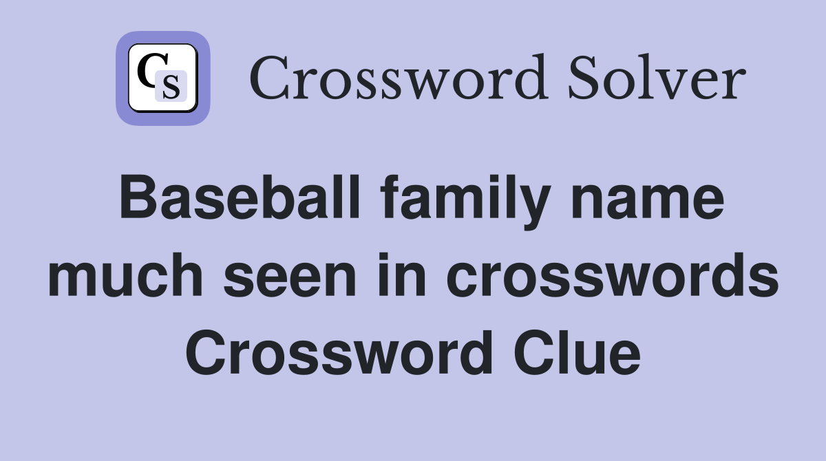 Baseball family name much seen in crosswords Crossword Clue