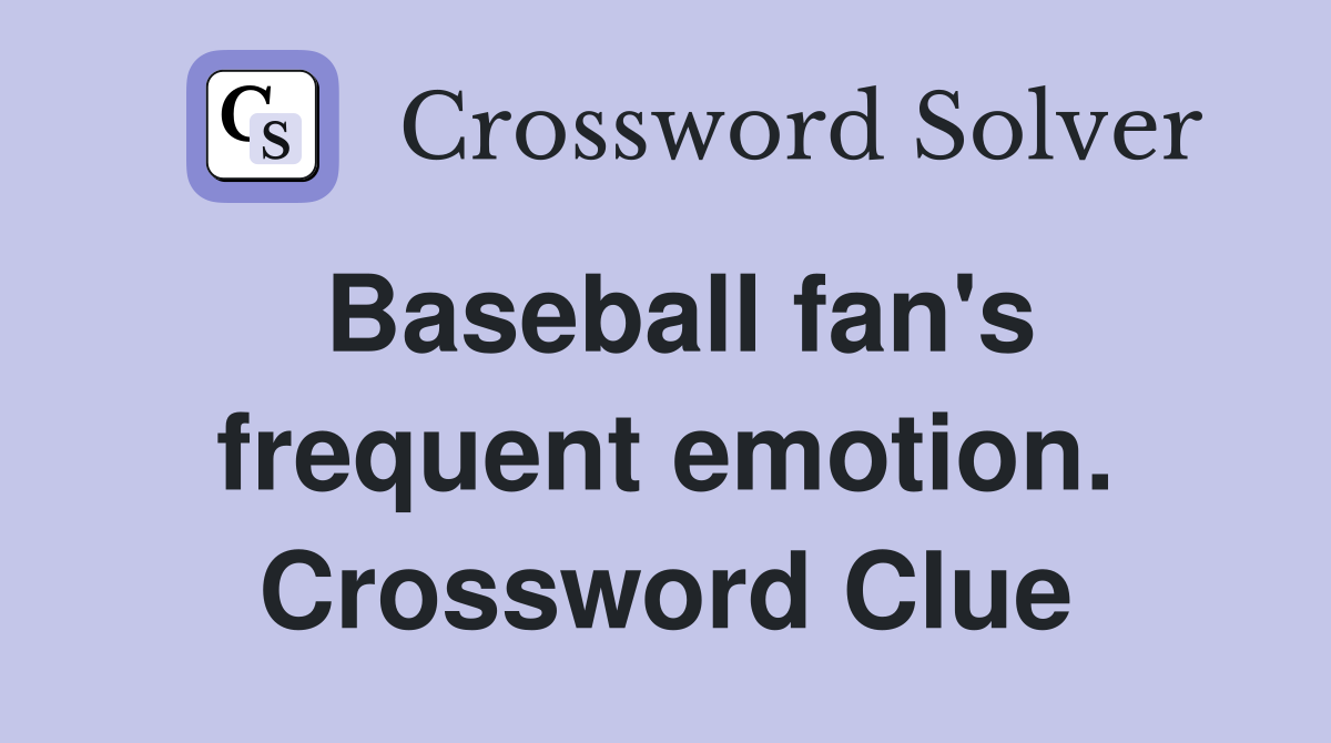 Baseball fan's frequent emotion. Crossword Clue