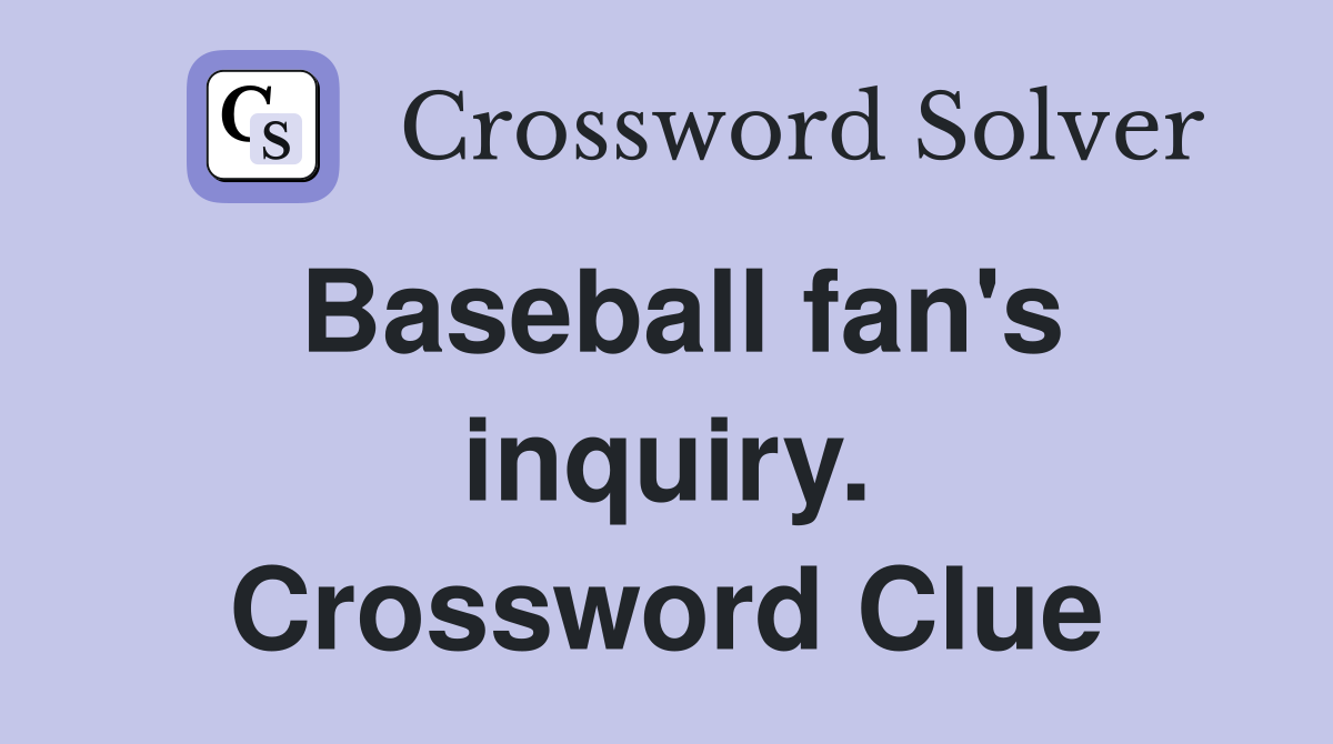 Baseball fan's inquiry. Crossword Clue