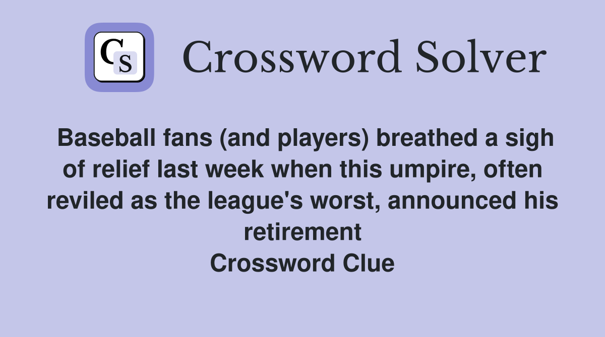 Baseball fans (and players) breathed a sigh of relief last week when this umpire, often reviled as the league's worst, announced his retirement Crossword Clue