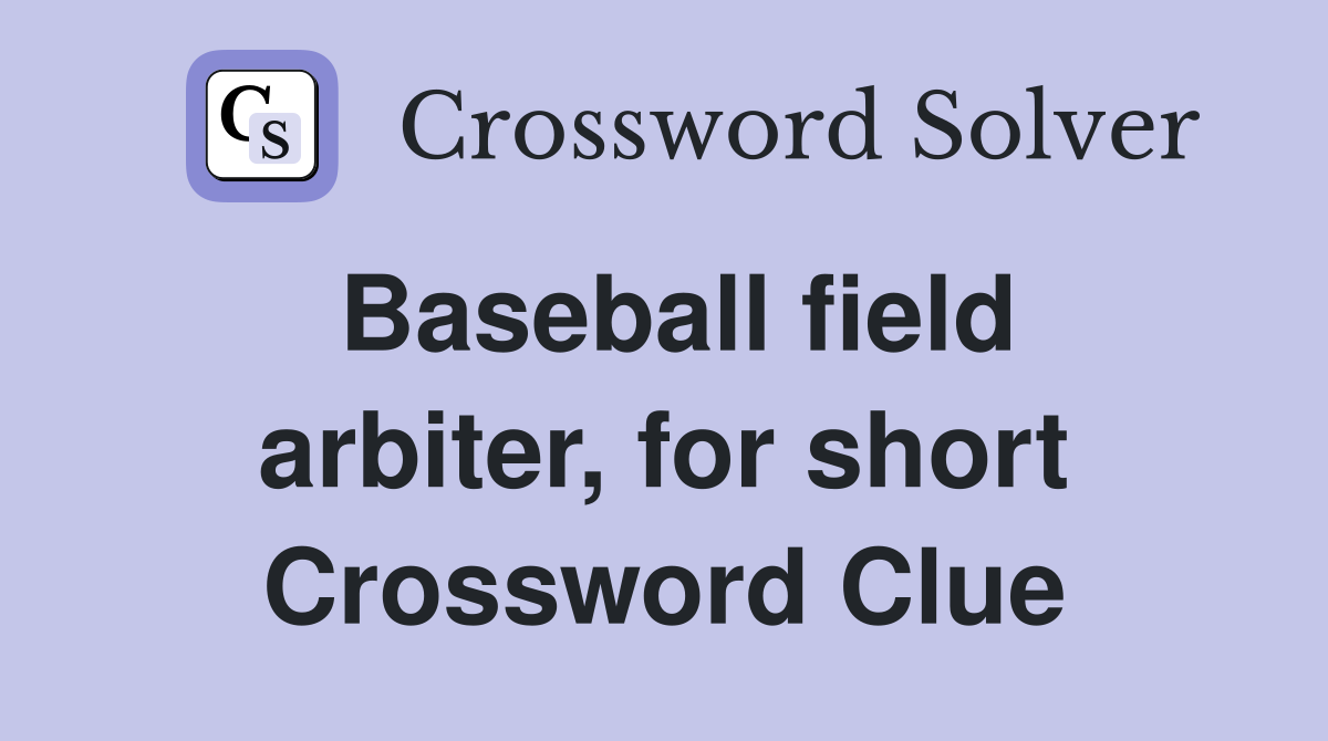 Baseball field arbiter, for short Crossword Clue