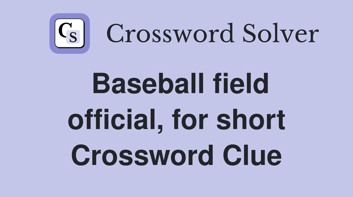 Baseball field official, for short Crossword Clue