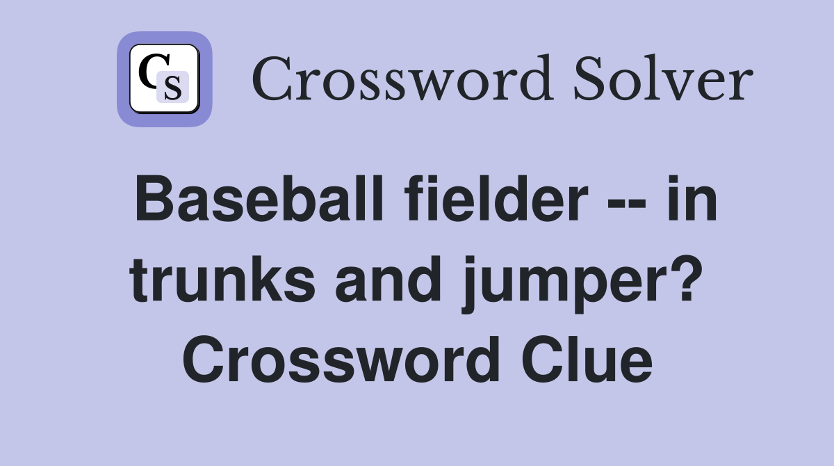 Baseball fielder -- in trunks and jumper? Crossword Clue