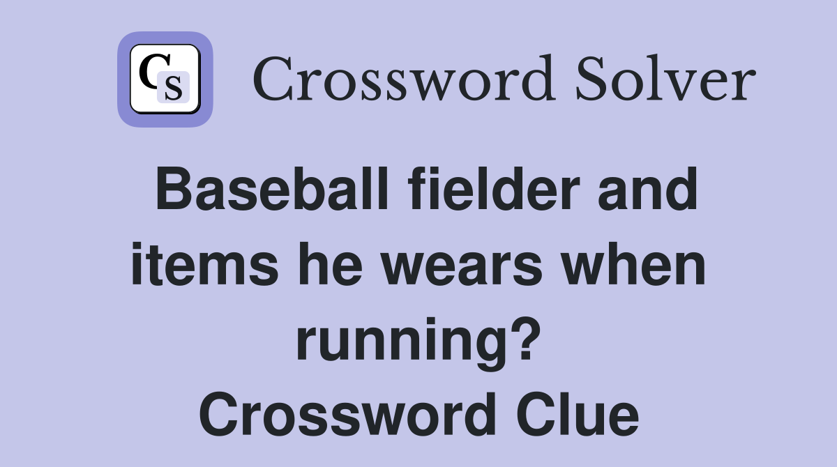 Baseball fielder and items he wears when running? Crossword Clue