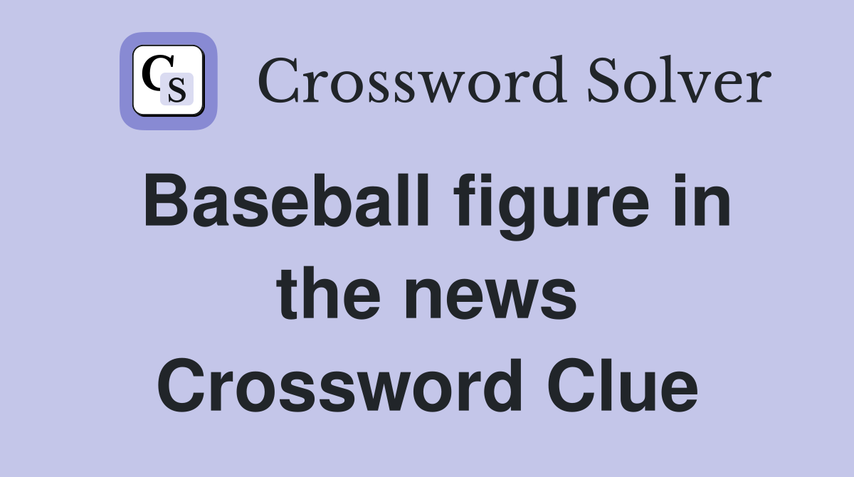 Baseball figure in the news Crossword Clue