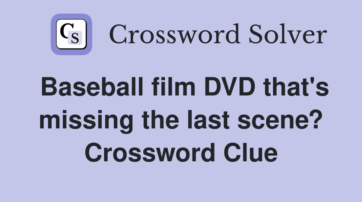 Baseball film DVD that's missing the last scene? Crossword Clue