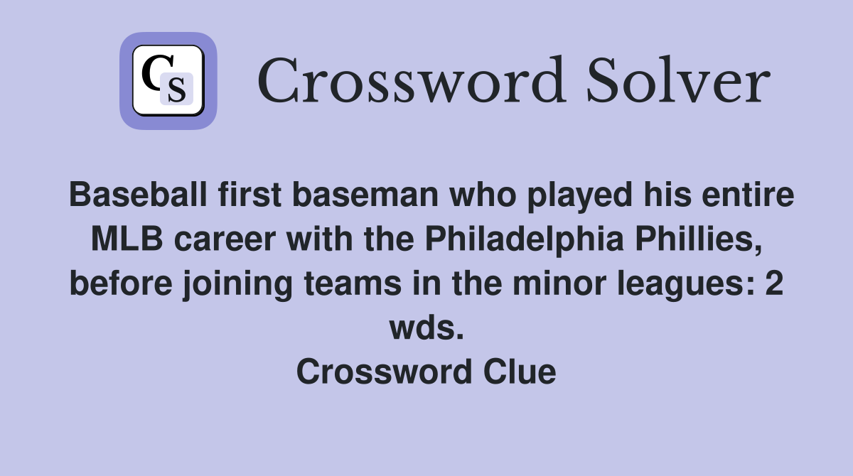 Baseball first baseman who played his entire MLB career with the Philadelphia Phillies, before joining teams in the minor leagues: 2 wds. Crossword Clue