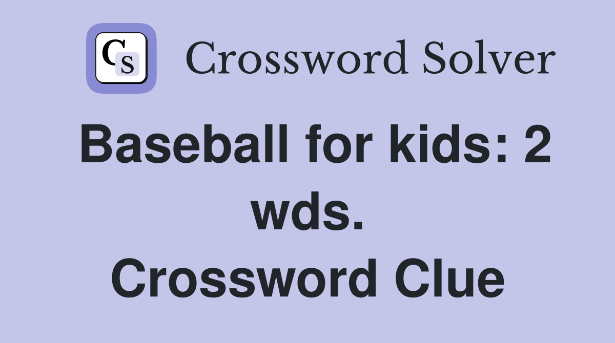 Baseball for kids: 2 wds. Crossword Clue