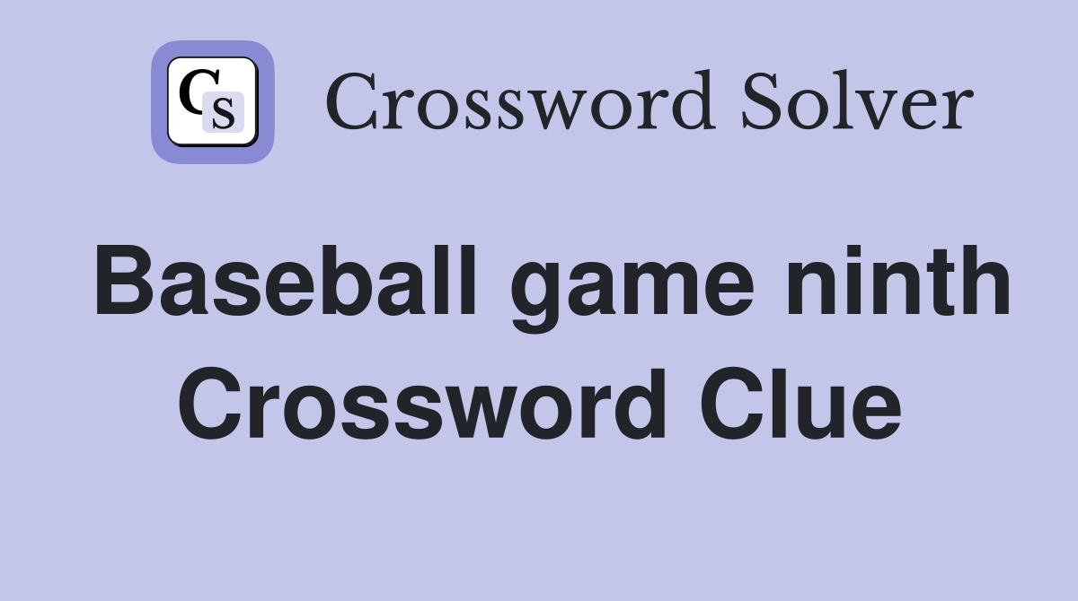 Baseball game ninth Crossword Clue