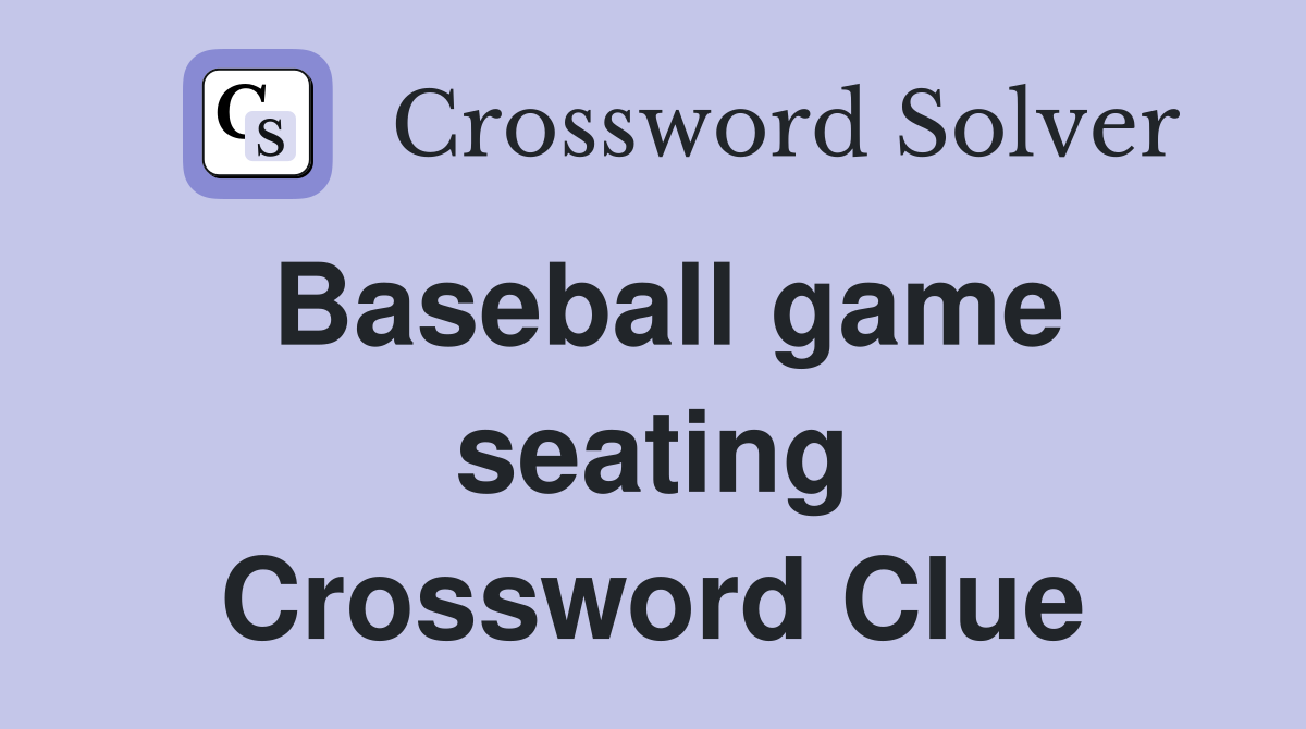 Baseball game seating Crossword Clue