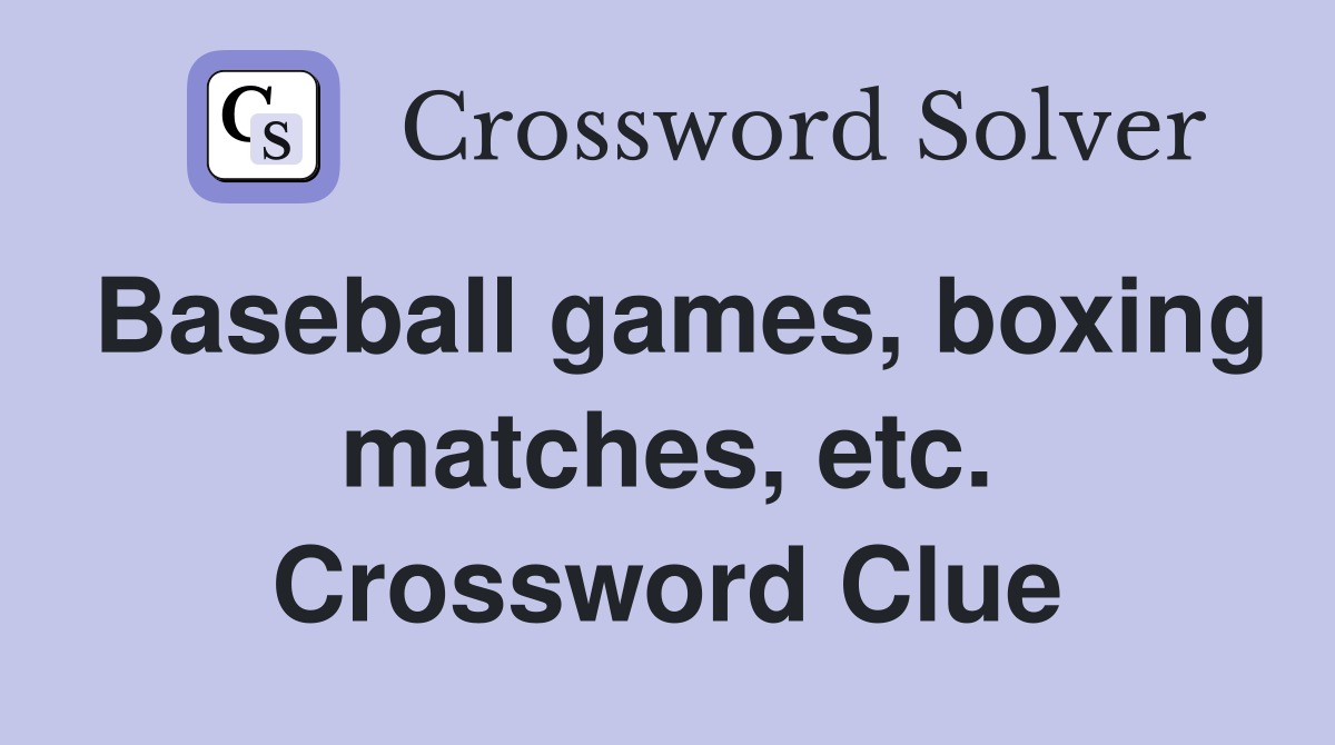 Baseball games, boxing matches, etc. Crossword Clue