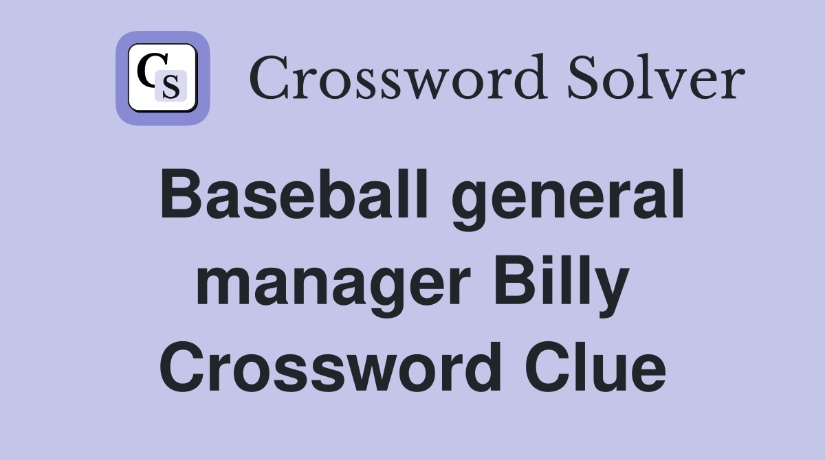 Baseball general manager Billy Crossword Clue