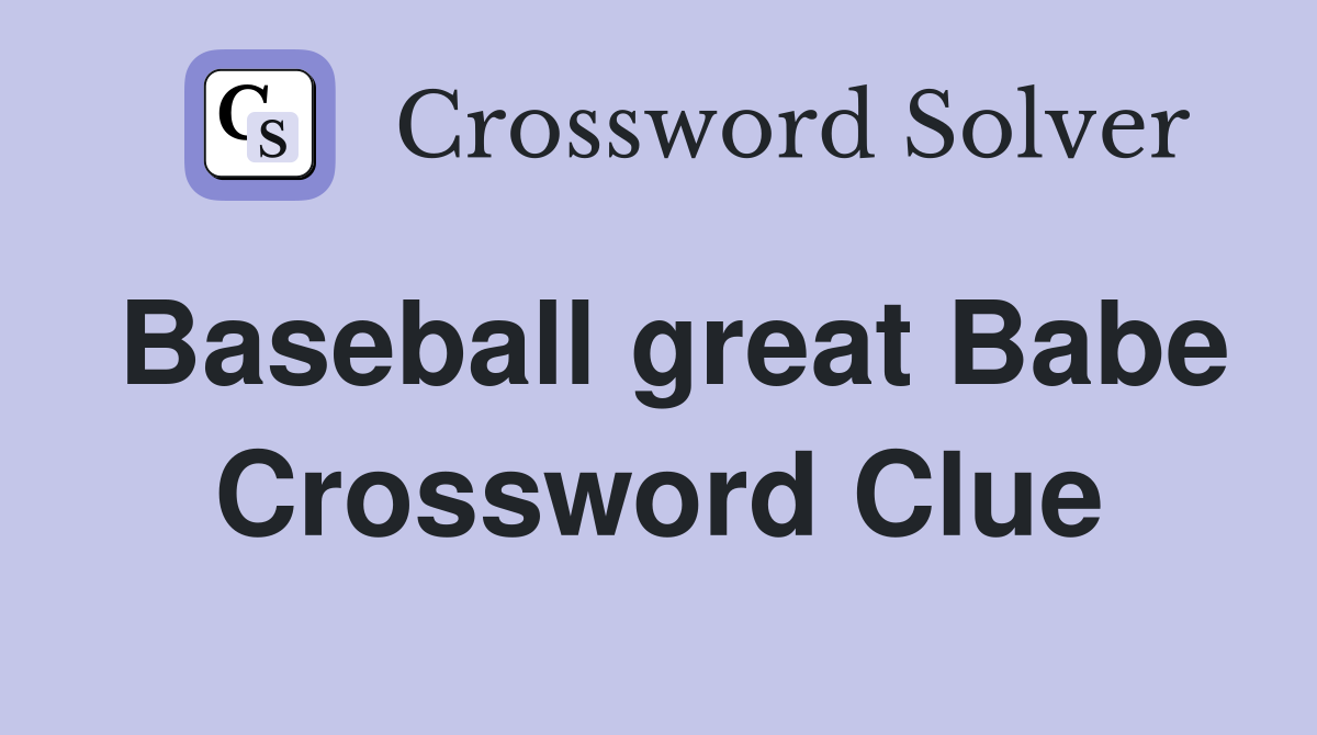 Baseball great Babe Crossword Clue