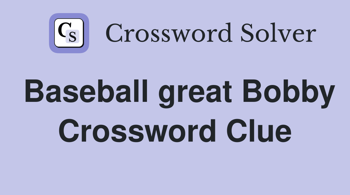 Baseball great Bobby Crossword Clue
