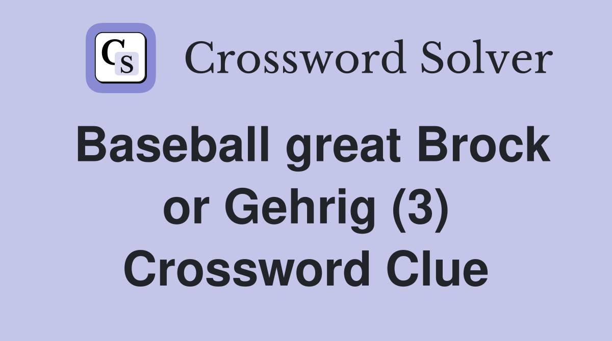 Baseball great Brock or Gehrig (3) Crossword Clue