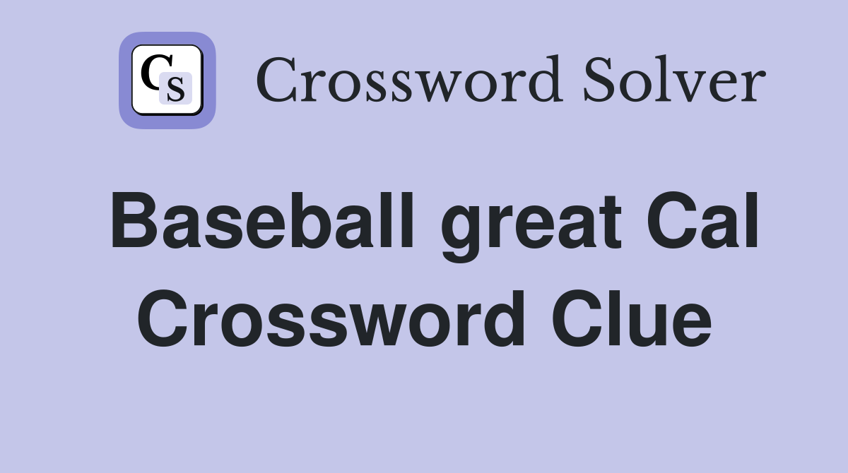 Baseball great Cal Crossword Clue