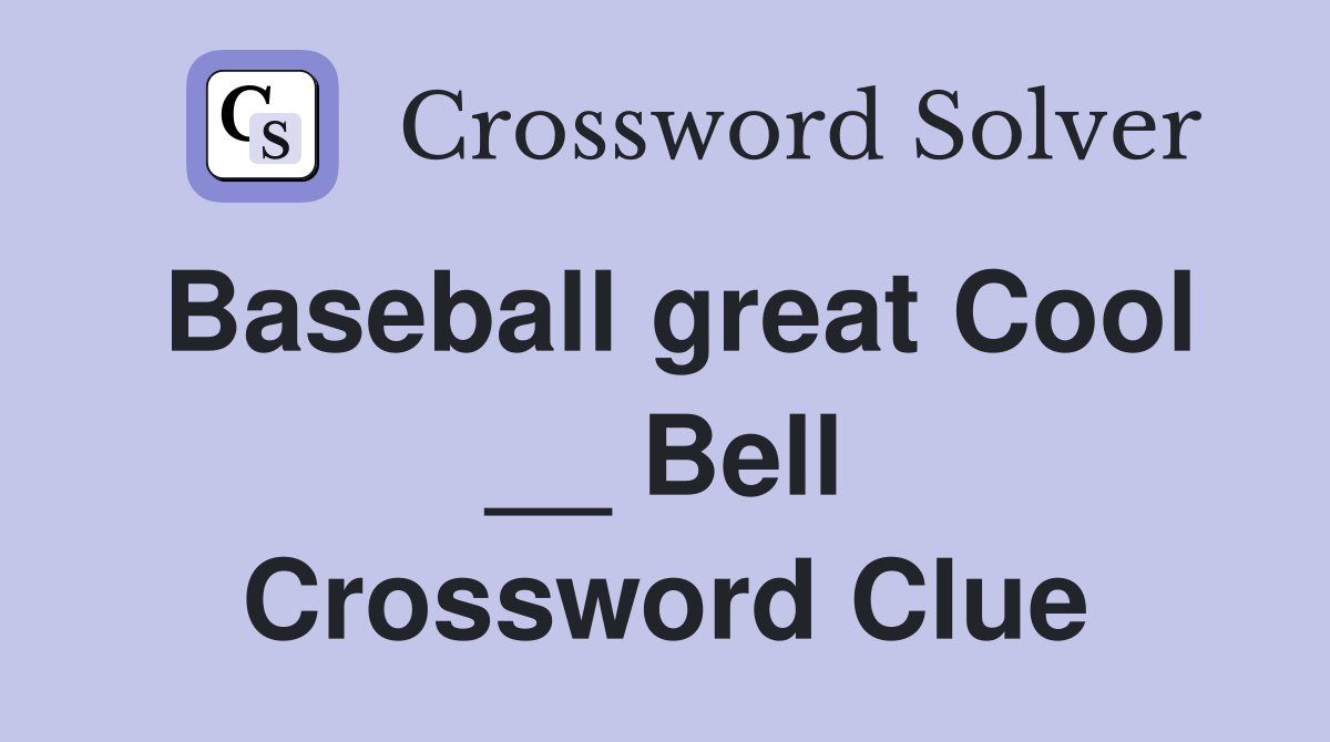 Baseball great Cool __ Bell Crossword Clue