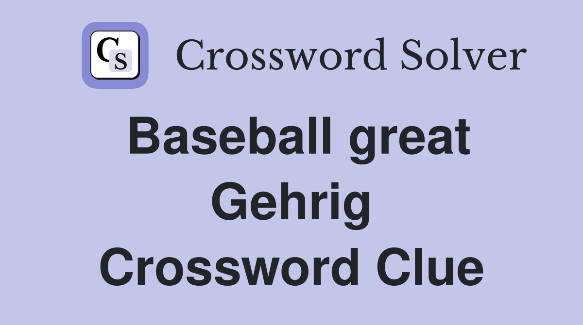 Baseball great Gehrig Crossword Clue