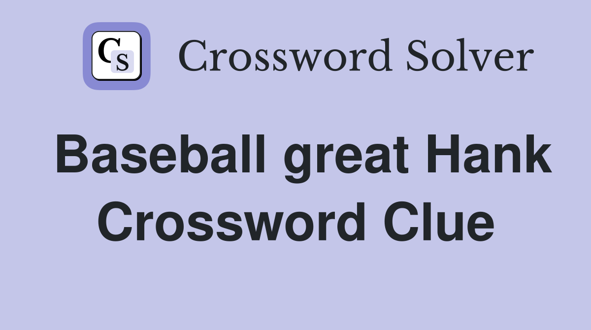Baseball great Hank Crossword Clue