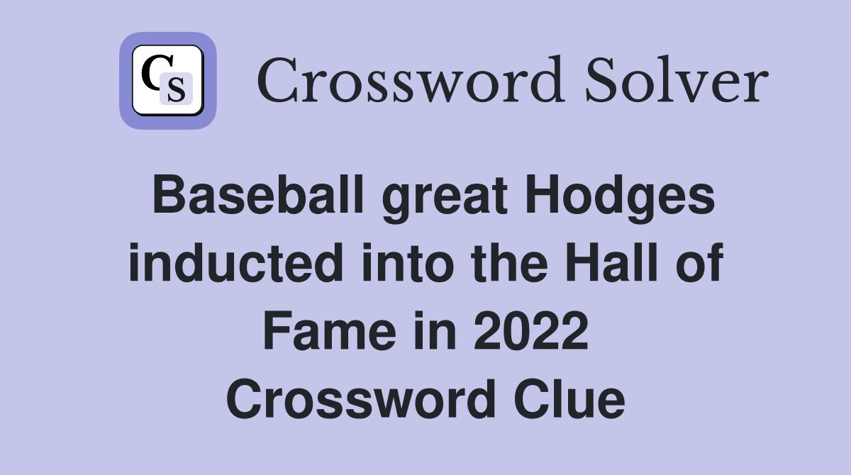 Baseball great Hodges inducted into the Hall of Fame in 2022 Crossword Clue
