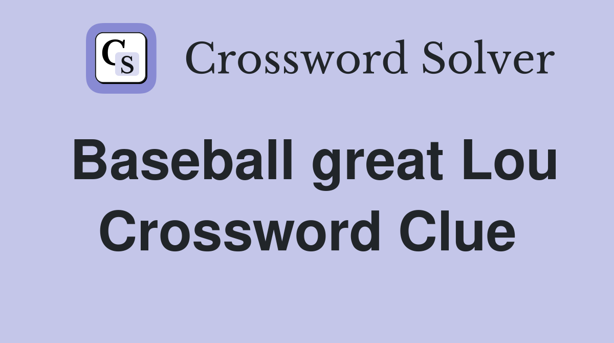 Baseball great Lou Crossword Clue