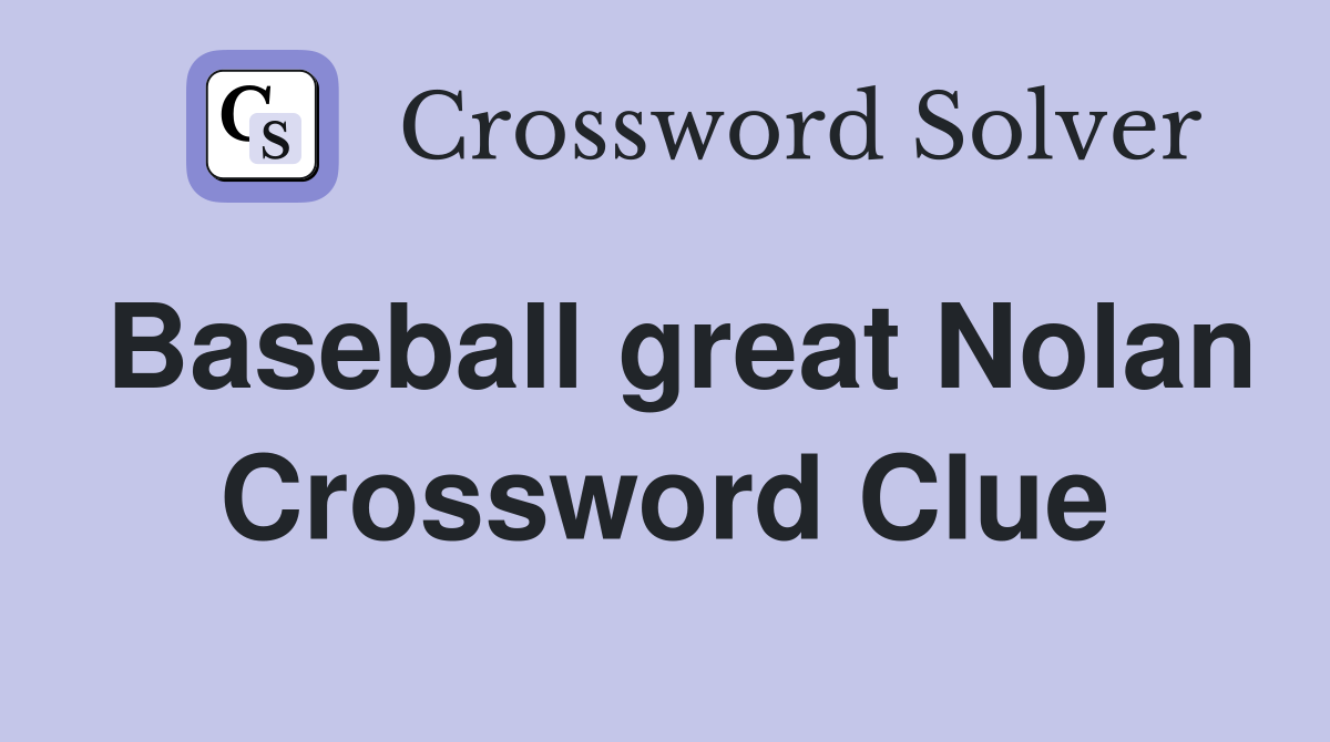 Baseball great Nolan Crossword Clue