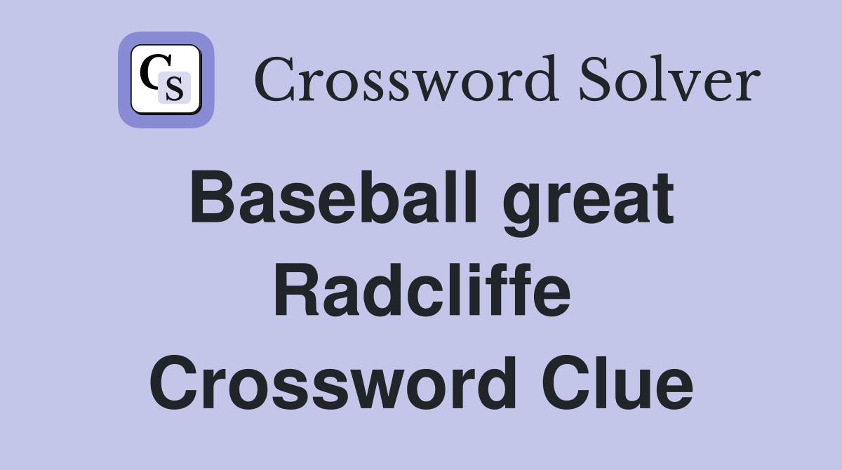Baseball great Radcliffe Crossword Clue