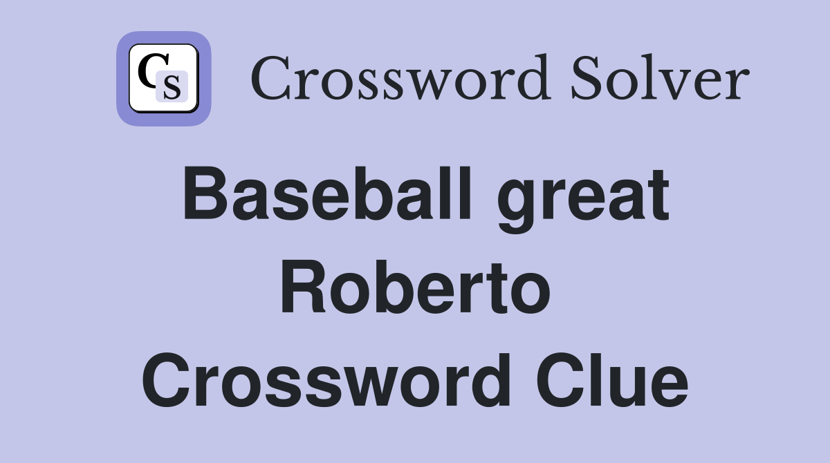Baseball great Roberto Crossword Clue