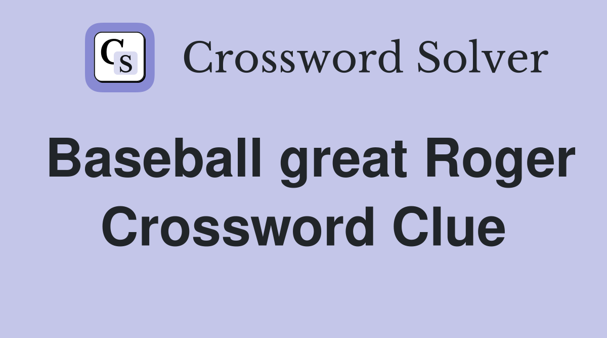 Baseball great Roger Crossword Clue