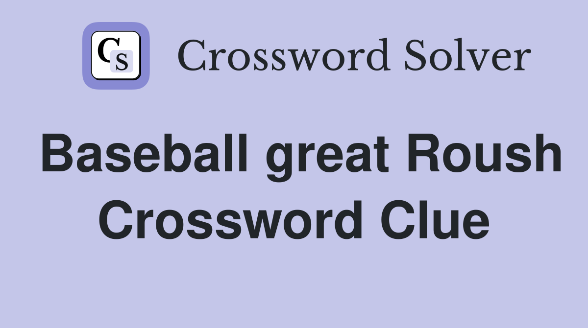 Baseball great Roush Crossword Clue