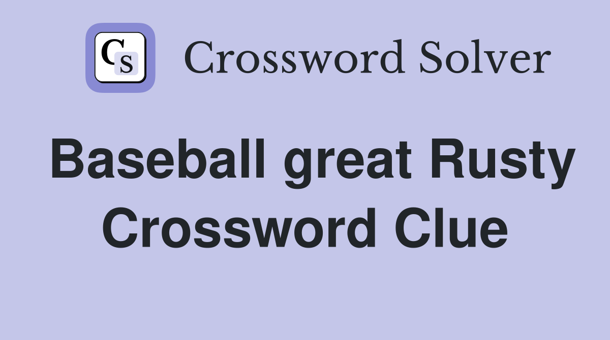 Baseball great Rusty Crossword Clue