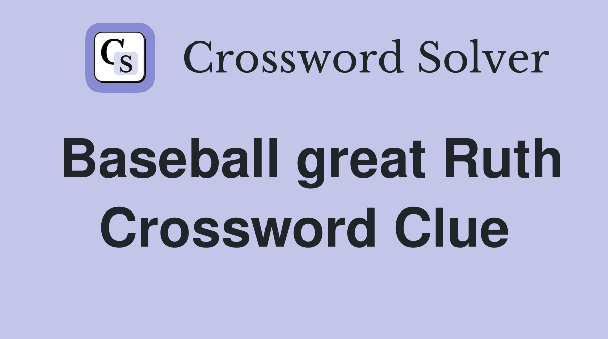 Baseball great Ruth Crossword Clue