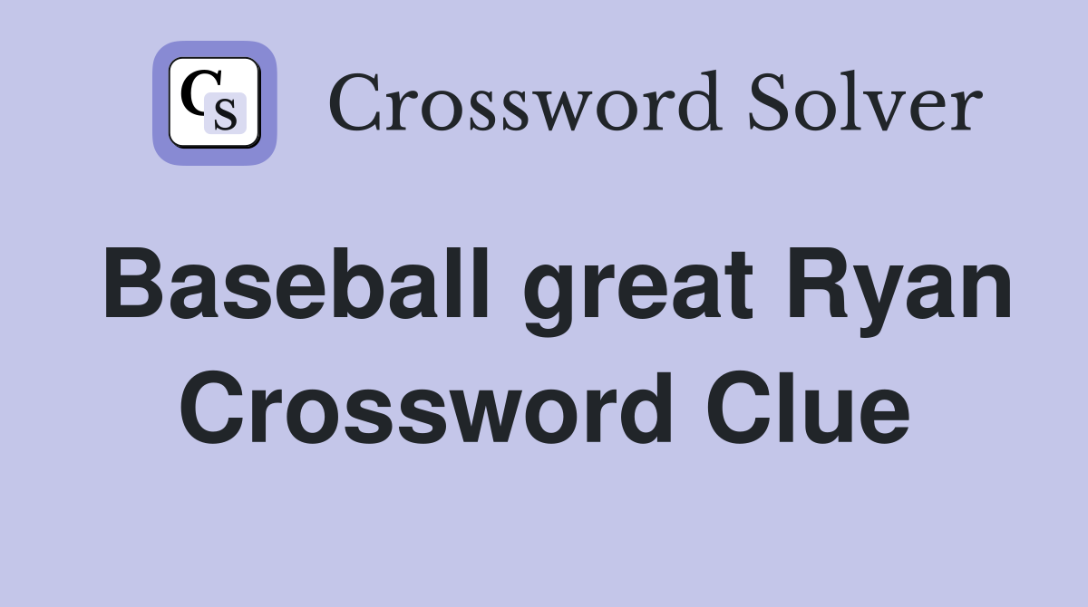 Baseball great Ryan Crossword Clue