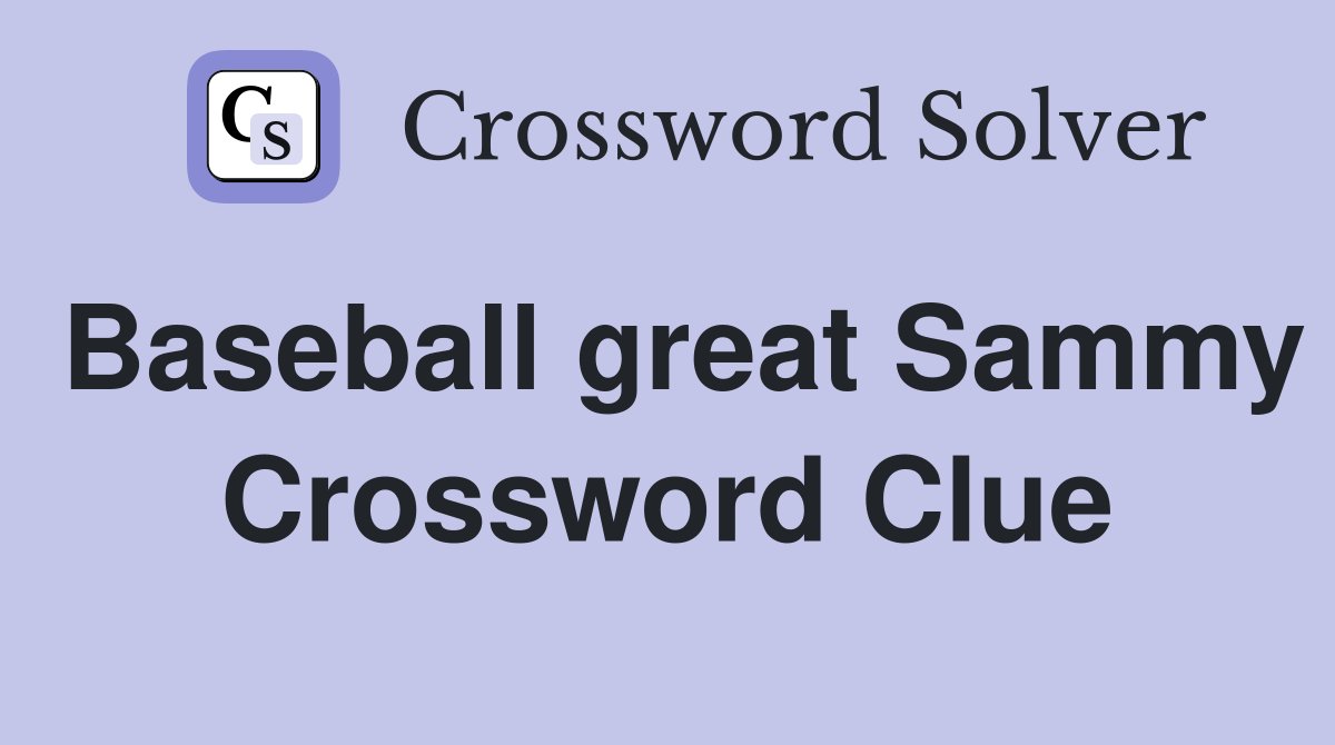 Baseball great Sammy Crossword Clue