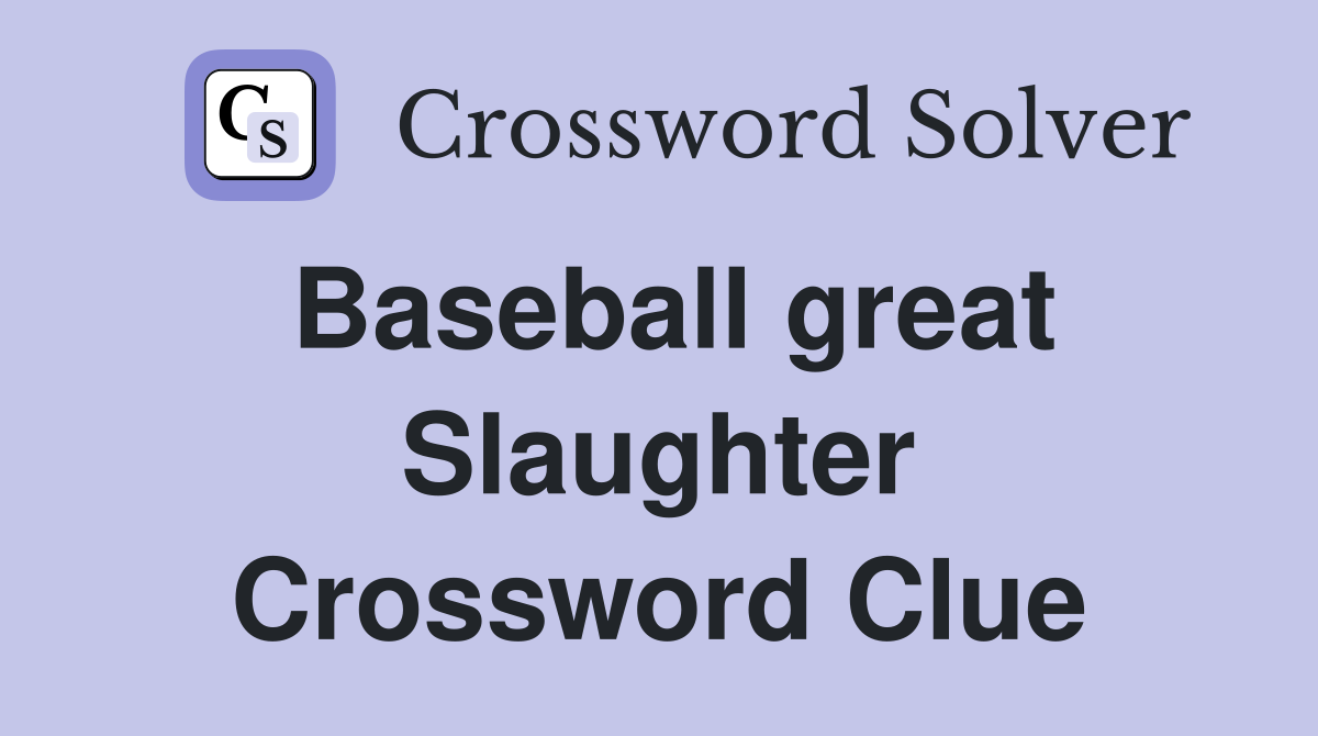 Baseball great Slaughter Crossword Clue