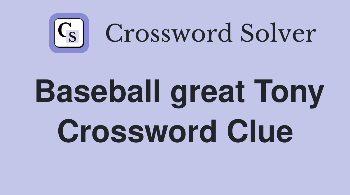 Baseball great Tony Crossword Clue